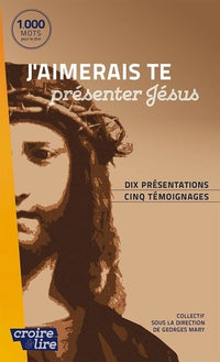J'aimerais te presenter jesus: Dix présentations, cinq témoignages
