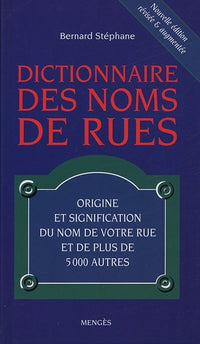 Dictionnaire des noms de rues: Origine et signification du nom de votre rue et de plus de 5000 autres