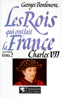 Les rois qui ont fait la France - Charles VII, 1422-1461
