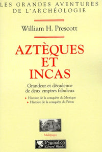 Azteques et incas. grandeur et decadence de deux empires fabuleux: LES GRANDES AVENTURES DE L'ARCHEOLOGIE HISTOIRE DE LA CONQUETE DU MEXIQUE ET DU