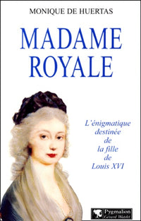 Madame royale -l'egnimatique destinee de la fille de louis xvi