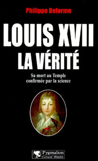 Louis XVII, la vérité