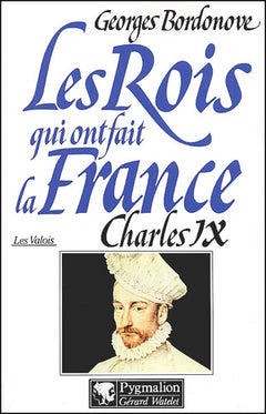 Les rois qui ont fait la France - Charles IX, 1560-1574