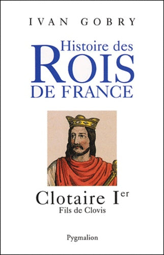 Histoire des Rois de France : Clotaire Ier, fils de Clovis