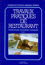 TRAVAUX PRATIQUES DE RESTAURANT.: Tome 1, Préparations, découpages, flambages