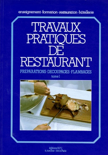 TRAVAUX PRATIQUES DE RESTAURANT.: Tome 1, Préparations, découpages, flambages