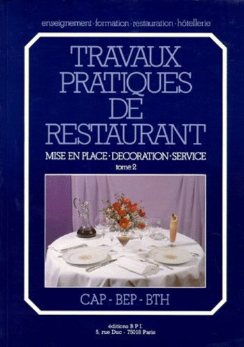 Travaux pratiques de restaurant, tome 2. Mise en place, décoration, service