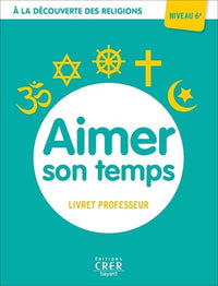 Aimer son temps: A la découverte des religions. Professeur 6e