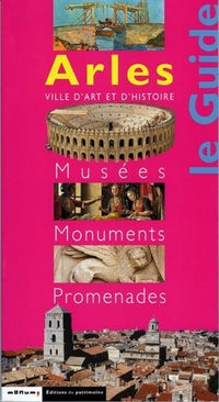 Arles, le guide : Musées, monuments, promenades