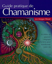 Guide pratique du chamanisme: Découvrez le pouvoir de la magie de la terre pour transformer votre vie