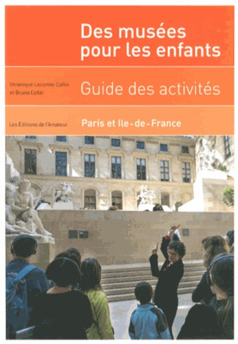 Des musées pour les enfants: Guide des activités Paris Île-de-France