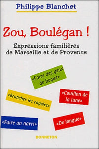 Zou, Boulégan ! : Expressions familières de Marseille et de Provence