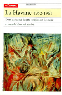 La Havane, 1952-1961 : D'un dictateur a l'autre, explosion des sens et morale révolutionnaire