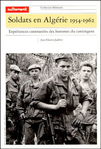 Soldats en Algérie, 1954-1962. Expériences contrastées des hommes du contingent