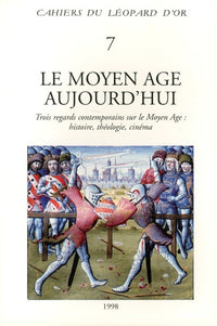 Le Moyen Age aujourd'hui - Trois regards contemporains sur le Moyen Age : histoire, théologie, cinéma - Cahiers du Léopard d'Or 7