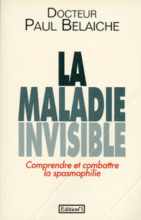 La Maladie Invisible. Comprendre Et Combattre La Spasmophilie