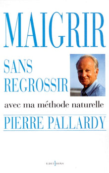 Maigrir sans regrossir: Avec ma méthode naturelle