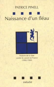 Naissance d'un fléau : Histoire de la lutte contre le cancer en France 1890-1940