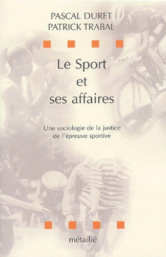 Le Sport et ses affaires : Une Sociologie de la justice de l'épreuve sportive