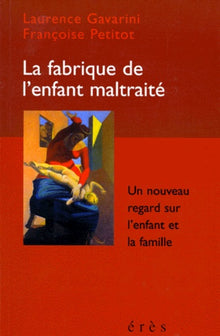 La fabrique de l'enfant maltraité