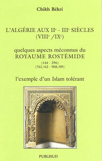 L'Algérie aux IIe/IIIe siécles (VIIIe/IXe): Quelques aspects méconnus du Royaume Rostémide