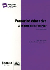 L'autorité éducative: La construire et l'exercer
