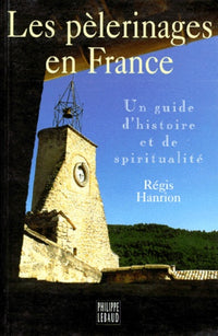 Les Pelerinages En France. Un Guide D'Histoire Et De Spiritualite