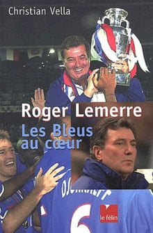 Roger Lemerre : Les Bleus au coeur