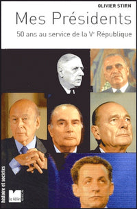 Mes Présidents: 50 ans au service de la Ve République