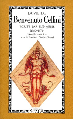 La Vie De Benvenuto Cellini. Fils De Maitre Giovanni Florentin Ecrite Par Lui-Meme A Florence (1500-1571)