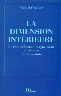 La dimension intérieure : Le radiesthésiste magnétiseur au service de l'humanité