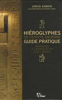 Hiéroglyphes de l'Egypte ancienne: Guide pratique, initiation à l'écriture et à la langue