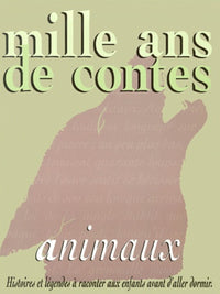 Mille ans de contes d'animaux : Histoires et legendes à raconter aux enfants avant d'aller dormir