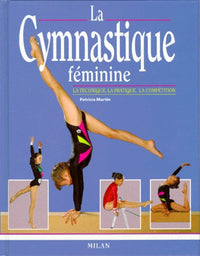 La gymnastique féminine : La technique, la pratique, la compétition