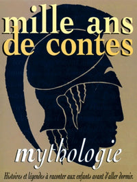 Mille ans de contes : Mythologie - Histoires à raconter aux enfants avant d'aller dormir