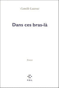 Dans ces bras-là - Prix Renaudot des Lycéens 2000