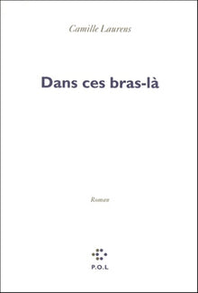 Dans ces bras-là - Prix Renaudot des Lycéens 2000