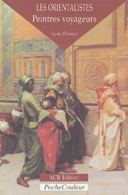 Les orientalistes - peintres-voyageurs