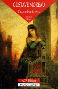 Gustave Moreau: L'assembleur de rêves 1826-1898