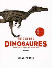 AUTOUR DES DINOSAURES - UN VOYAGE DU JURASSIQUE AU CRETACE