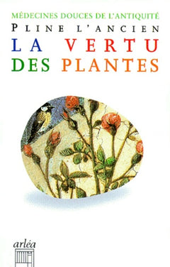 La Vertu des plantes : Médecines douces de l'Antiquité