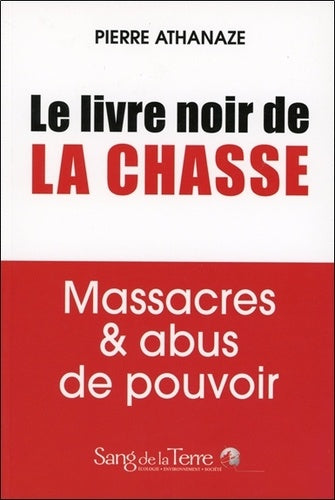 Le livre noir de la chasse - Massacres & abus de pouvoir