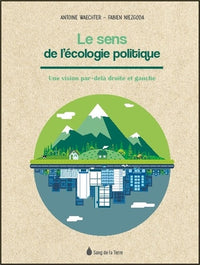 Le sens de l'écologie politique - Une vision par-delà droite et gauche