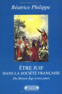 Etre juif dans la societe francaise, du Moyen-Age a nos jours