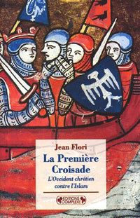 La Premiere Croisade. L'Occident Chretien Contre L'Islam