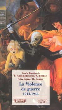 La Violence de guerre 1914-1945: Approches comparées des deux conflits mondiaux