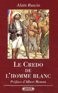 Le Credo De L'Homme Blanc. Regards Coloniaux Francais Xixeme-Xxeme Siecles