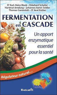 Fermentation en Cascade : Un apport enzymatique essentiel pour la santé. Régulateur naturel… (Edition 2011)