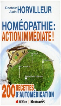 Homéopathie : action immédiate ! : 200 recettes d'automédication