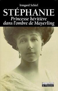 Stéphanie, princesse héritière dans l'ombre de Mayerling